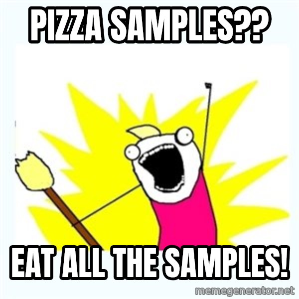 All the things meme: Pizza SAmples?? / Eat All The Samples!