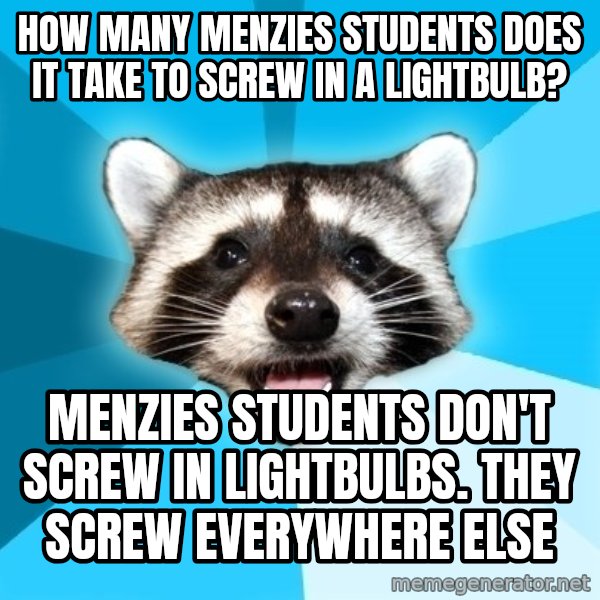 Lame Pun Coon meme: how many menzies students does it take to screw in a lightbulb? / menzies students don't screw in lightbulbs. they screw everywhere else