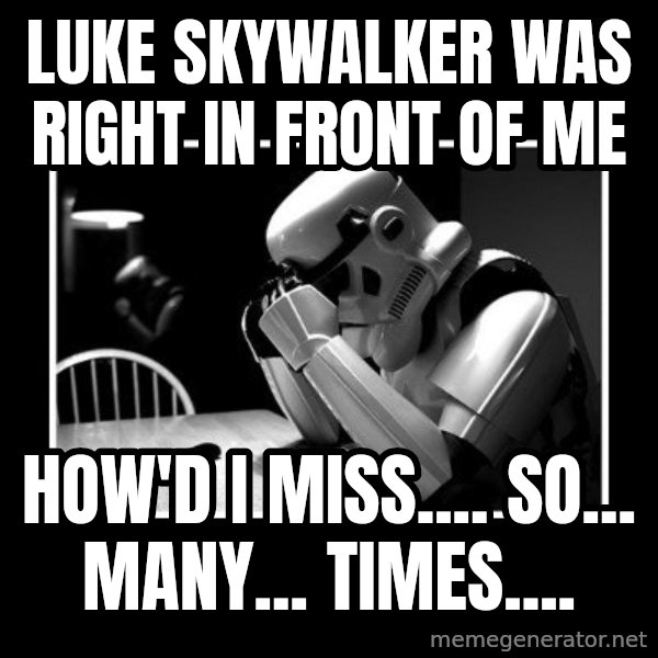 Sad Trooper meme: luke skywalker was right in front of me / how'd i miss.... so... many... times....
