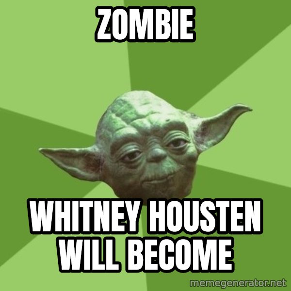 Advice Yoda Gives meme: Zombie / Whitney Housten will become