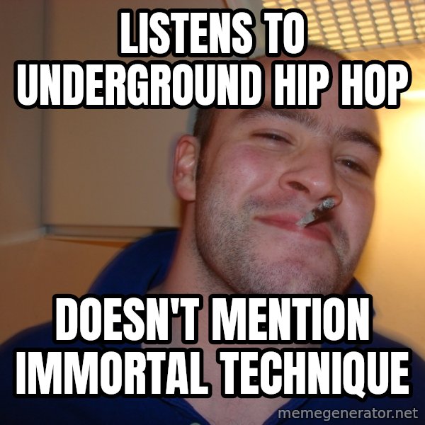 Good Guy Greg meme: listens to underground hip hop / doesn't mention immortal technique