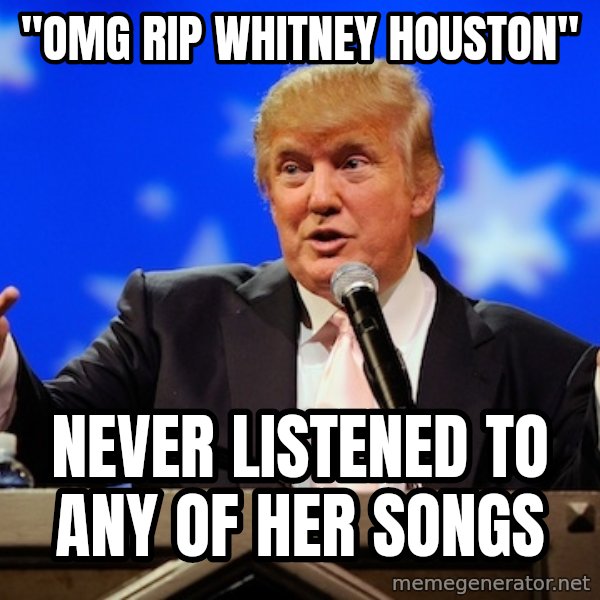 Annoying Facebook Girl meme: "OMG RIP Whitney Houston" / NEVER LISTENED TO ANY OF HER SONGS