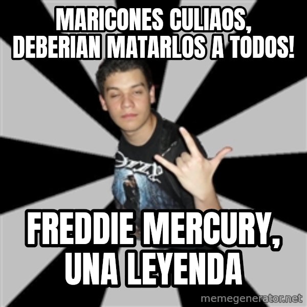 Metal Boy From Hell meme: MARICONES CULIAOS, DEBERIAN MATARLOS A TODOS! / FREDDIE MERCURY, UNA LEYENDA