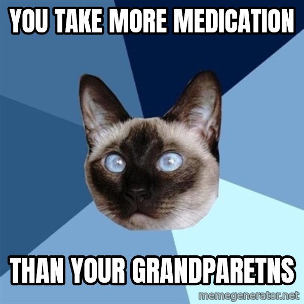 Chronic Illness Cat meme: you take more medication / than your grandparetns