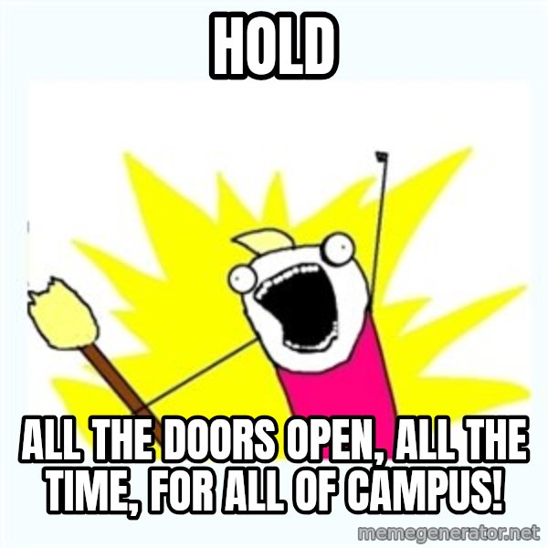 All the things meme: hold / all the doors open, all the time, for all of campus!