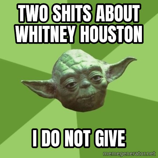 Advice Yoda Gives meme: TWO SHITS ABOUT WHITNEY HOUSTON / i DO NOT GIVE