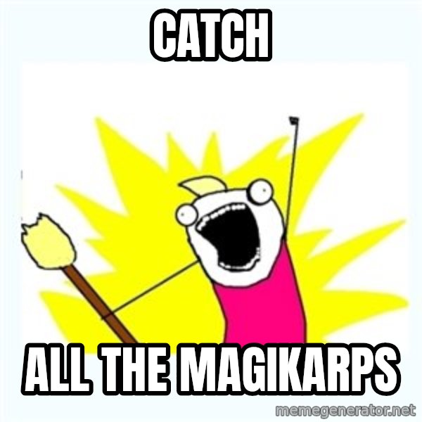 X ALL THE THINGS meme: catch / all the magikarps