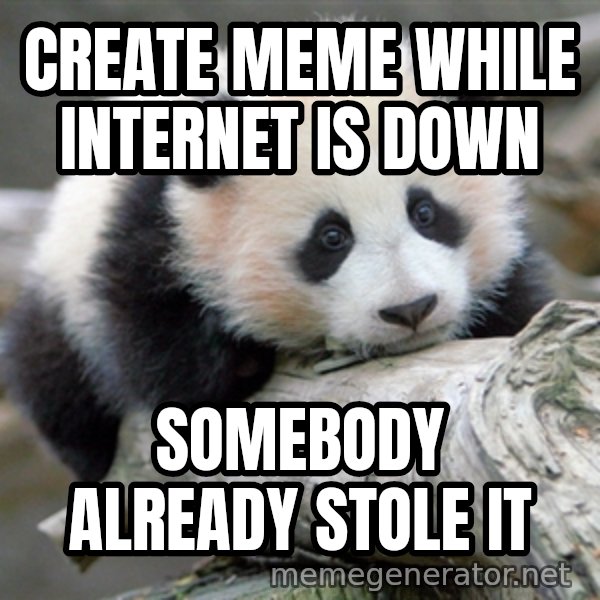sad panda meme: Create meme while internet is down / somebody already stole it