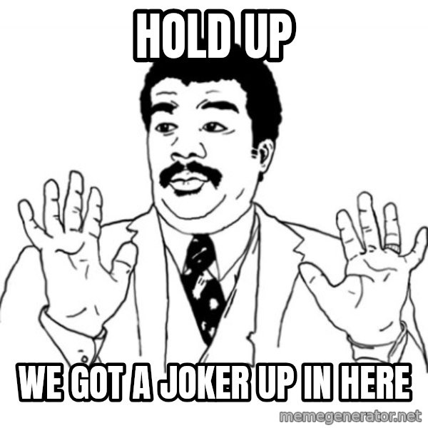 AY SI meme: hold up / we got a joker up in here