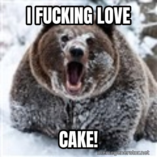 Clean Cocaine Bear meme: I FUCKING LOVE / CAKE!