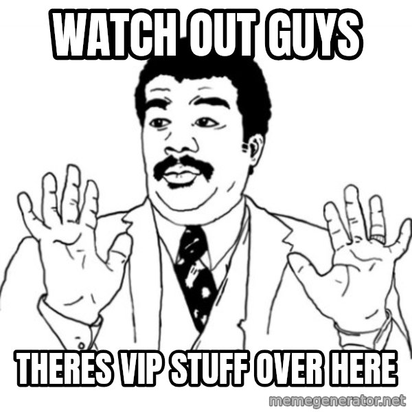 AY SI meme: WATCH OUT GUYS / THERES VIP STUFF OVER HERE