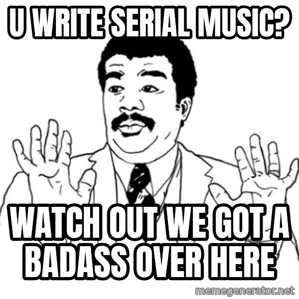 AY SI meme: u write serial music? / watch out we got a badass  over here