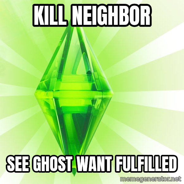 Sims meme: kill neighbor / see ghost want fulfilled