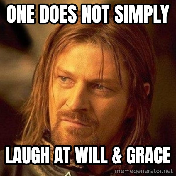 Boromir meme: One does not simply / laugh at will & grace