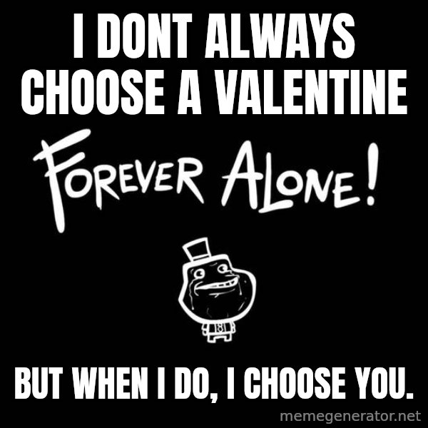 The Most Interesting Man In The World meme: I dont always choose a valentine / BUT WHEN I DO, I CHOOSE YOU.