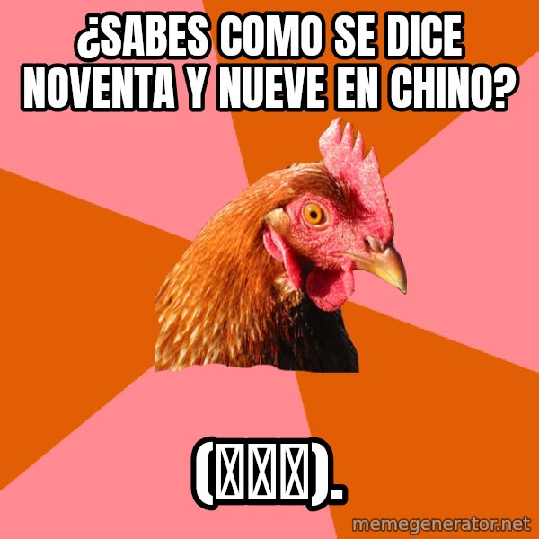 Anti Joke Chicken meme: ¿SABES COMO SE DICE NOVENTA Y NUEVE EN CHINO? / (九十九).