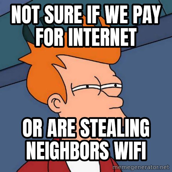 Futurama Fry meme: Not sure if we pay for Internet / Or are stealing neighbors wiFi