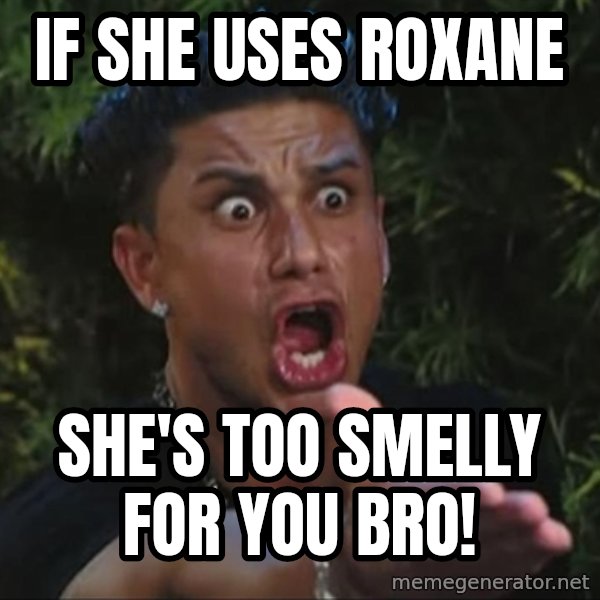 Pauly D meme: If she uses roxane / she's too smelly for you bro!