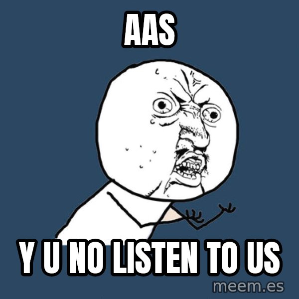 Y U No meme: aas / Y U No listen to us