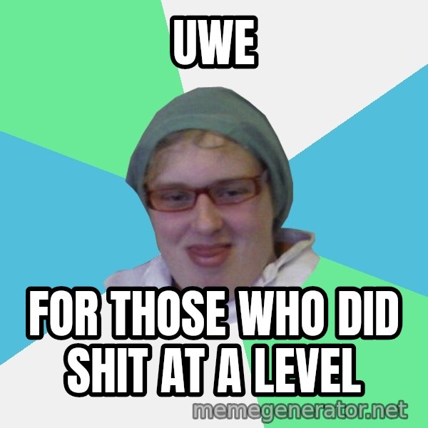 medik meme: UWE / FOR THOSE WHO DID SHIT AT A LEVEL
