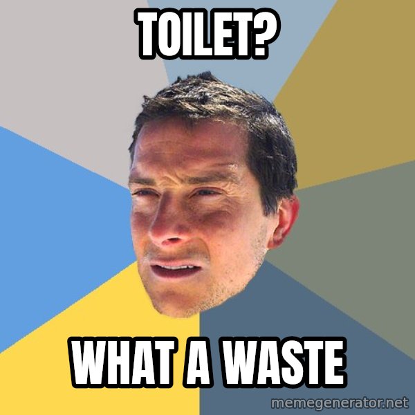 Bear Grylls meme: toilet? / what a waste
