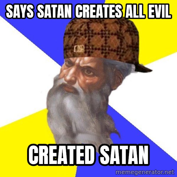 Scumbag God meme: says satan creates all evil / created satan