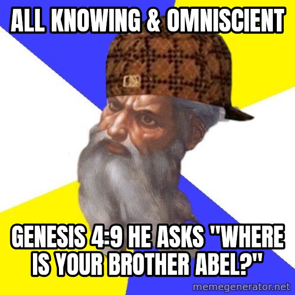 Scumbag God meme: all knowing & omniscient / genesis 4:9 he asks "where is your brother abel?"