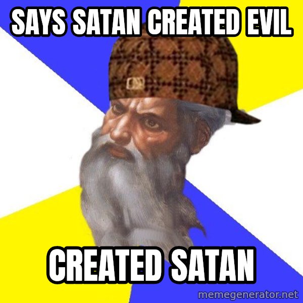 Scumbag God meme: says satan created evil / created satan