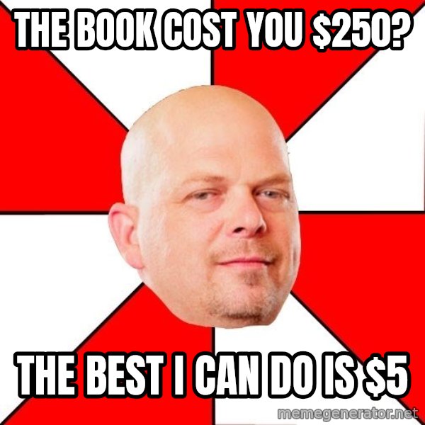Pawn Stars meme: the book cost you $250? / the best i can do is $5