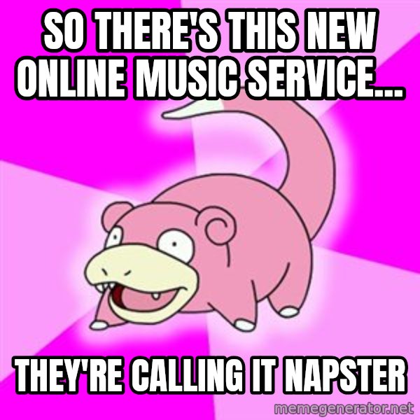 Slowpoke meme: So there's this new online music service... / they're calling it napster