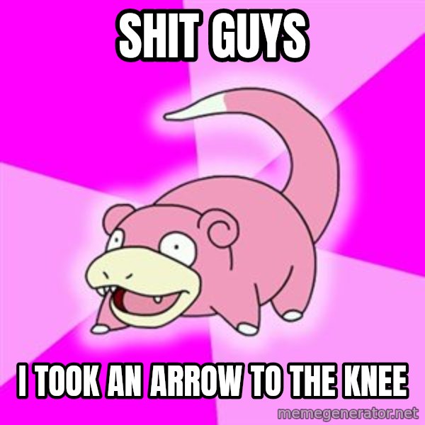Slowpoke meme: Shit guys / I took an arrow to the knee