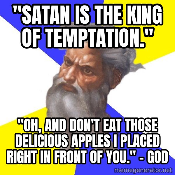 God meme: "satan is the king of temptation." / "Oh, and don't eat those delicious apples I placed right in front of you." - god