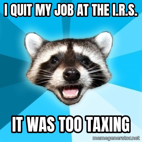 Lame Pun Coon meme: i quit my job at the i.r.s. / it was too taxing