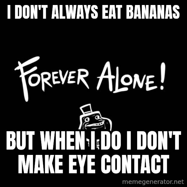 The Most Interesting Man In The World meme: I Don't always eat bananas / but when i do i don't make eye contact