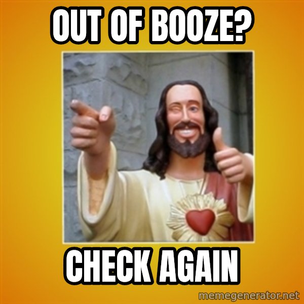 Buddy Christ meme: out of booze? / Check again