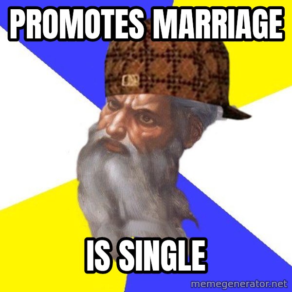 Scumbag God meme: Promotes marriage / Is single