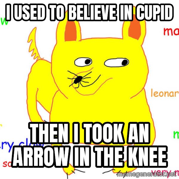 Forever Alone meme: I USED TO BELIEVE IN CUPID / THEN i TOOK AN ARROW IN THE KNEE