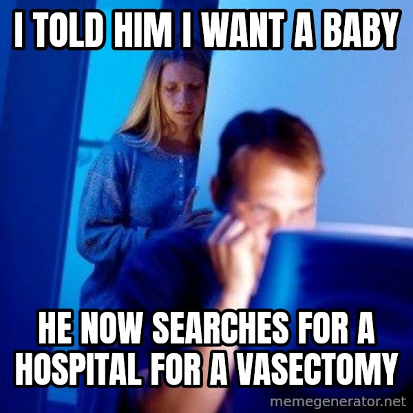Internet Husband meme: i told him i want a baby / he now searches for a hospital for a VASECTOMY