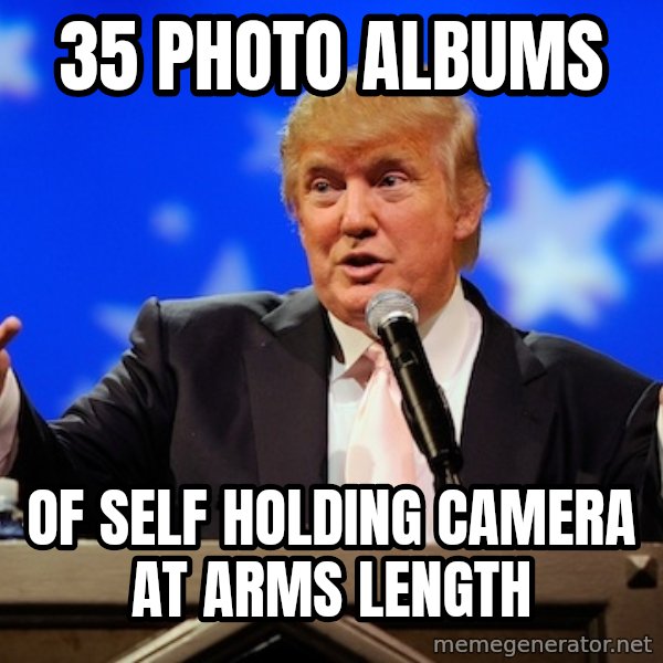 Annoying Facebook Girl meme: 35 photo albums / of self holding camera at arms length