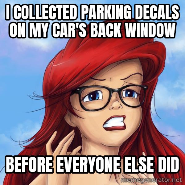 Hipster Ariel meme: I collected parking decals on my car's back window / before everyone else did