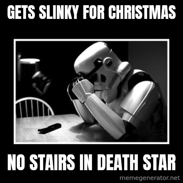 Sad Trooper meme: Gets SLinky For Christmas / No Stairs In Death Star