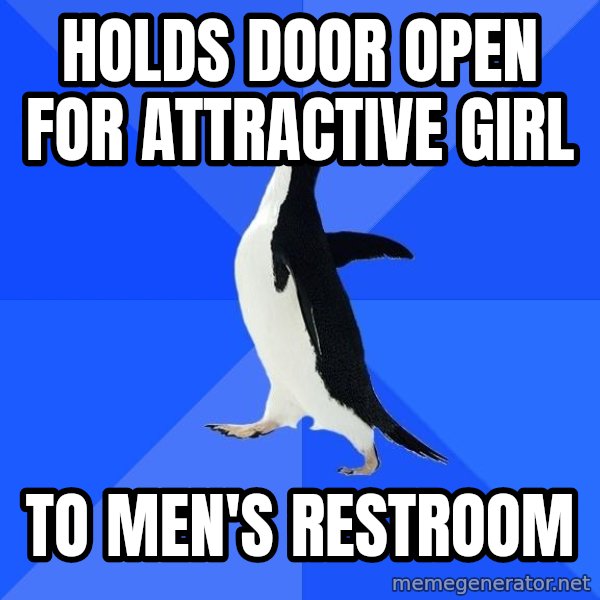 Socially Awkward Penguin meme: holds door open for attractive girl / to men's restroom