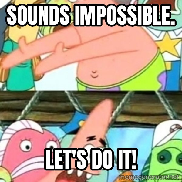 Push it Somewhere Else Patrick meme: sounds impossible. / LET'S DO IT!