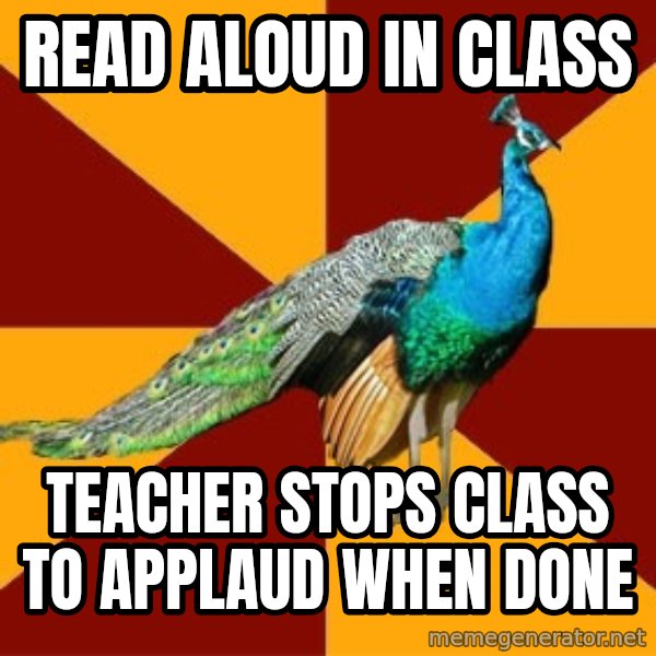 Thespian Peacock meme: Read aloud in class / teacher stops class to applaud when done