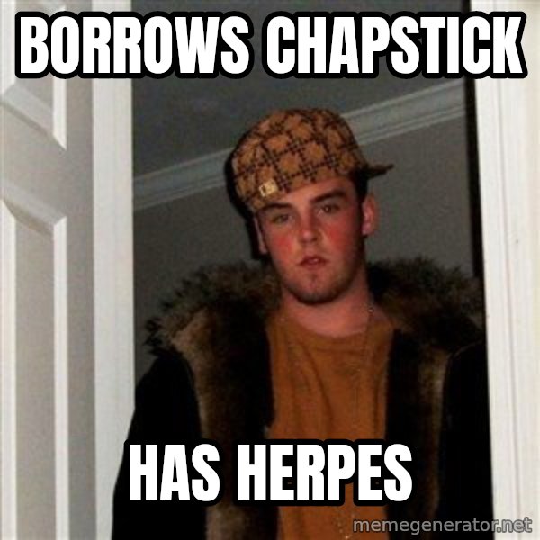 Scumbag Steve meme: borrows chapstick / has herpes