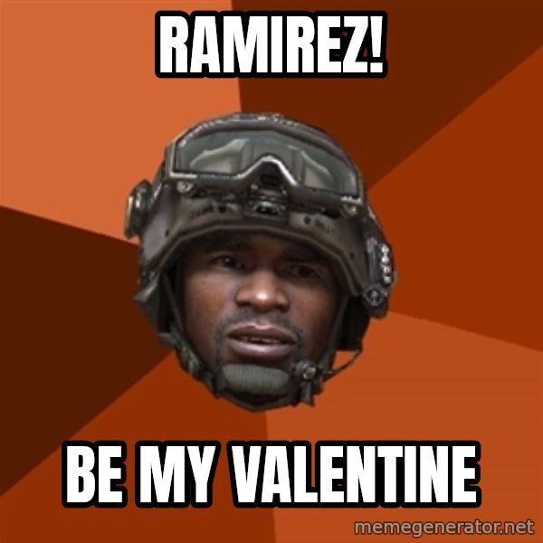 Sgt. Foley meme: RAMIREZ! / BE MY VALENTINE