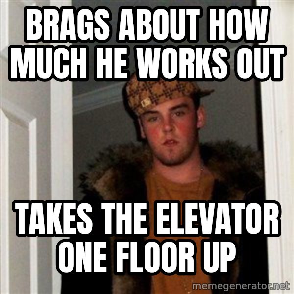 Scumbag Steve meme: Brags about how much he works out / takes the elevator one floor up