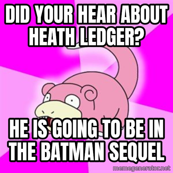 Slowpoke meme: Did your Hear about hEath ledger? / He is going to be in the baTman sequel