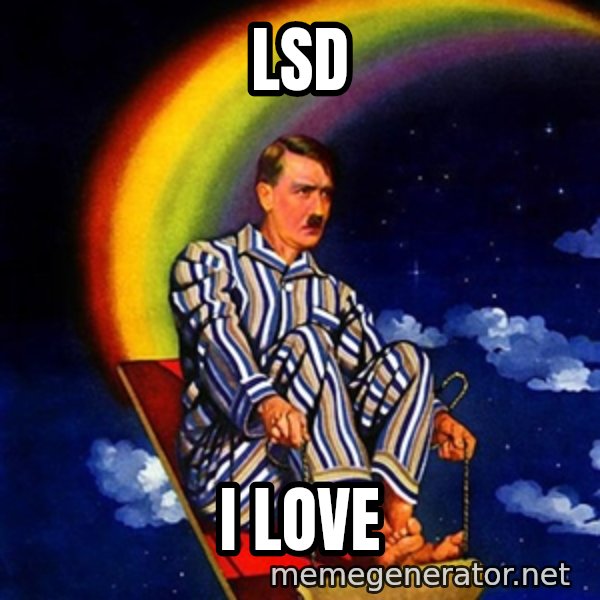Bed Time Hitler meme: LSD / I LOVE