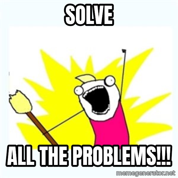 All the things meme: Solve / All THE PROBLEMS!!!